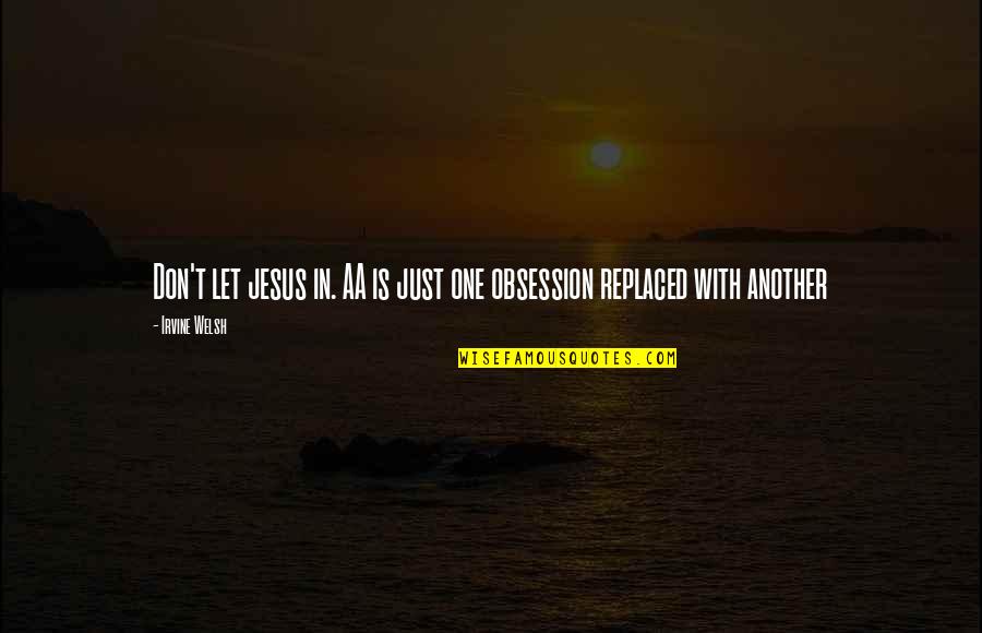 Some Jesus Inspirational Quotes By Irvine Welsh: Don't let jesus in. AA is just one