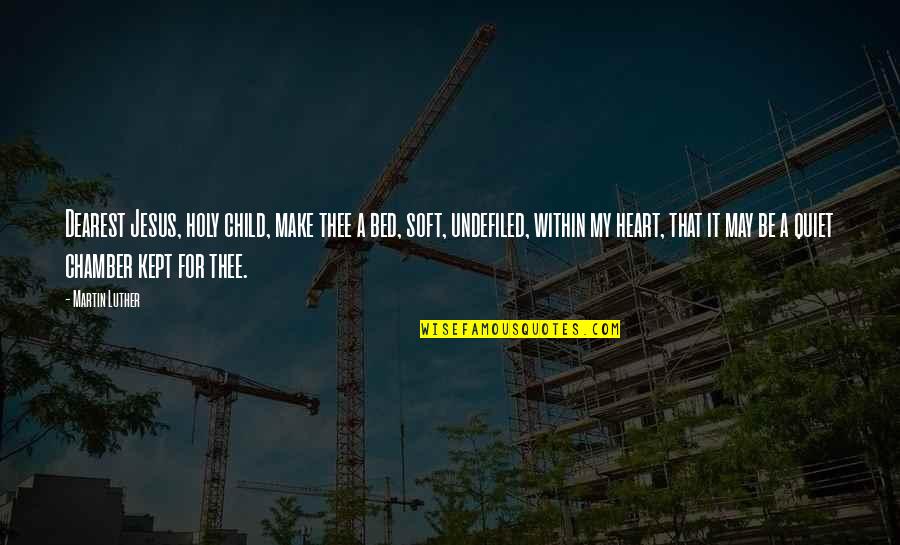 Some Jesus Inspirational Quotes By Martin Luther: Dearest Jesus, holy child, make thee a bed, Some Jesus Inspirational Quotes By Martin Luther: Dearest Jesus, holy child, make thee a bed,