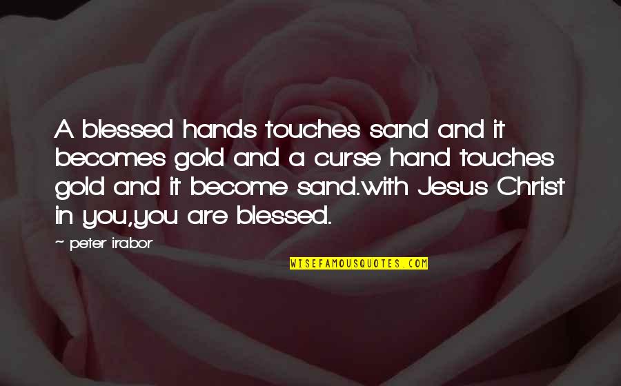 Some Jesus Inspirational Quotes By Peter Irabor: A blessed hands touches sand and it becomes Some Jesus Inspirational Quotes By Peter Irabor: A blessed hands touches sand and it becomes