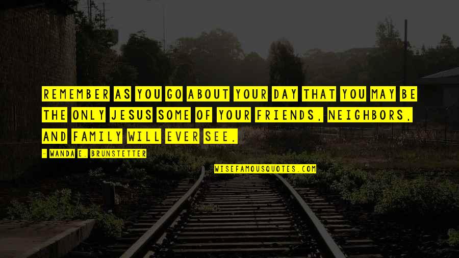 Some Jesus Inspirational Quotes By Wanda E. Brunstetter: Remember as you go about your day that Some Jesus Inspirational Quotes By Wanda E. Brunstetter: Remember as you go about your day that