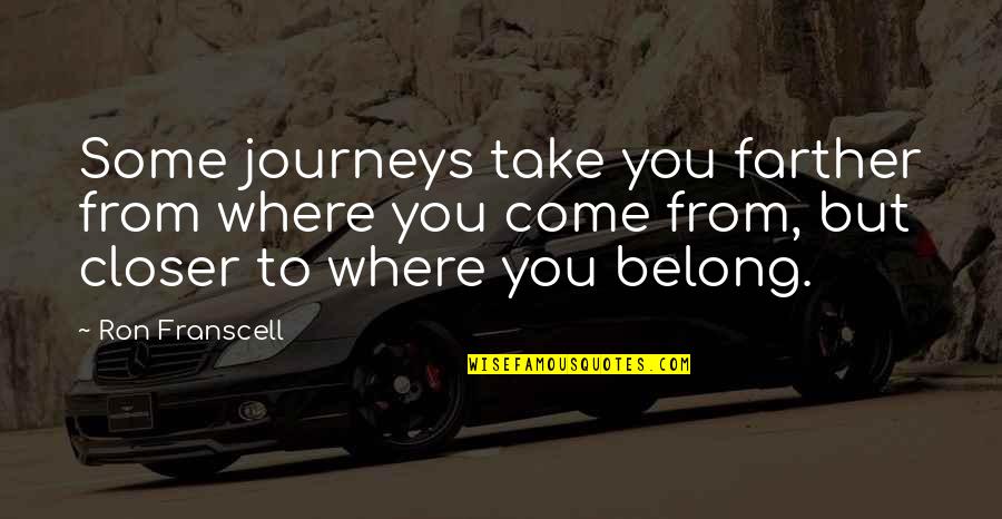 Some Journeys Quotes By Ron Franscell: Some journeys take you farther from where you