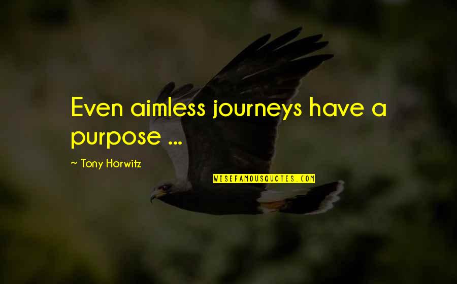 Some Journeys Quotes By Tony Horwitz: Even aimless journeys have a purpose ...