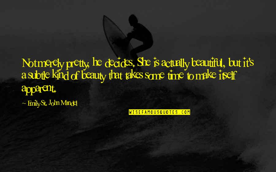 Some Kind Of Beautiful Quotes By Emily St. John Mandel: Not merely pretty, he decides. She is actually