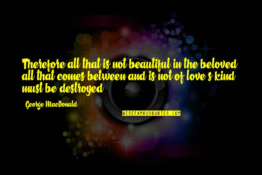 Some Kind Of Beautiful Quotes By George MacDonald: Therefore all that is not beautiful in the