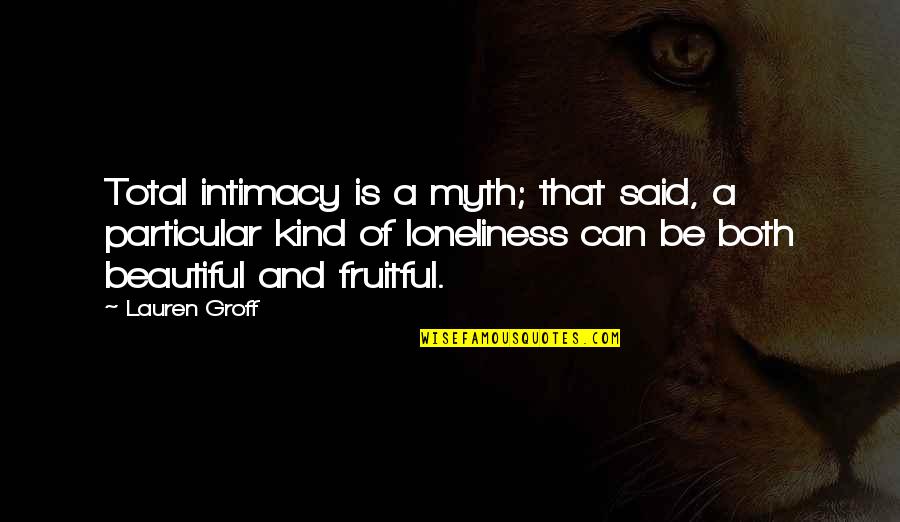 Some Kind Of Beautiful Quotes By Lauren Groff: Total intimacy is a myth; that said, a