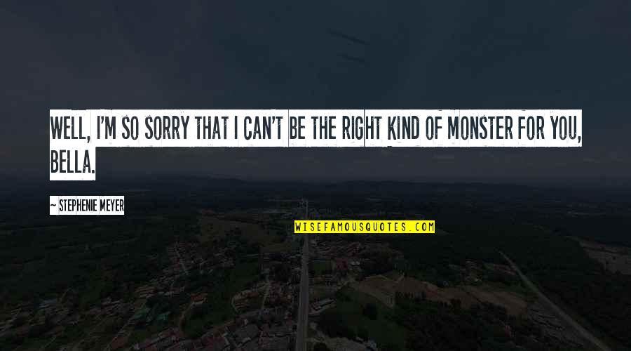 Some Kind Of Monster Quotes By Stephenie Meyer: Well, I'm so sorry that I can't be