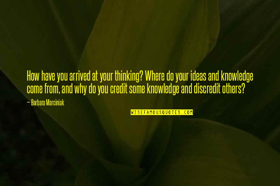 Some Knowledge Quotes By Barbara Marciniak: How have you arrived at your thinking? Where