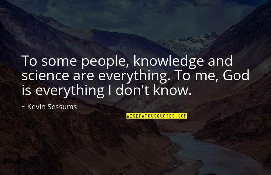 Some Knowledge Quotes By Kevin Sessums: To some people, knowledge and science are everything.