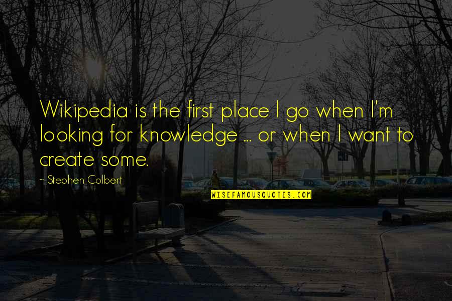 Some Knowledge Quotes By Stephen Colbert: Wikipedia is the first place I go when