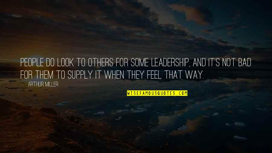 Some Leadership Quotes By Arthur Miller: People do look to others for some leadership,
