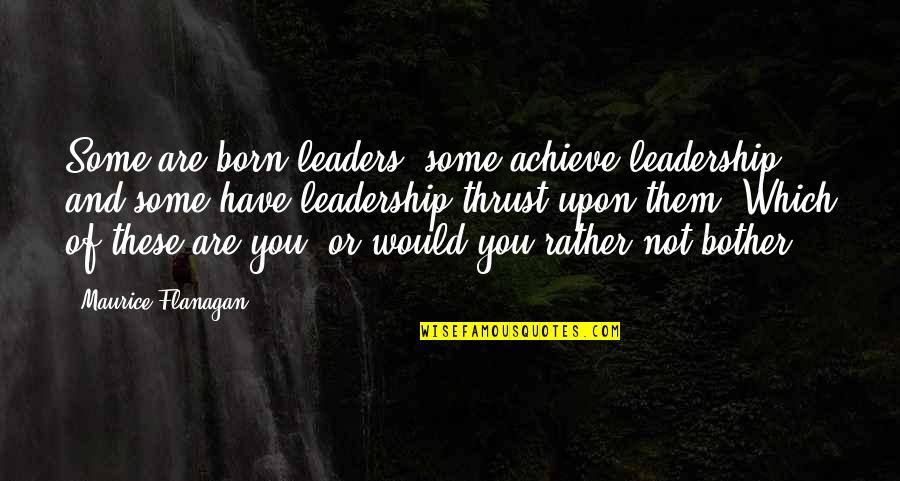Some Leadership Quotes By Maurice Flanagan: Some are born leaders, some achieve leadership, and
