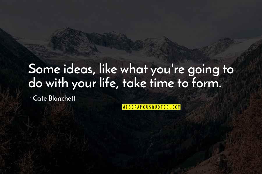 Some Life Quotes By Cate Blanchett: Some ideas, like what you're going to do