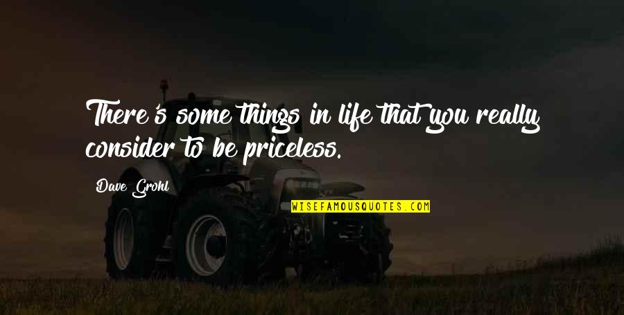 Some Life Quotes By Dave Grohl: There's some things in life that you really