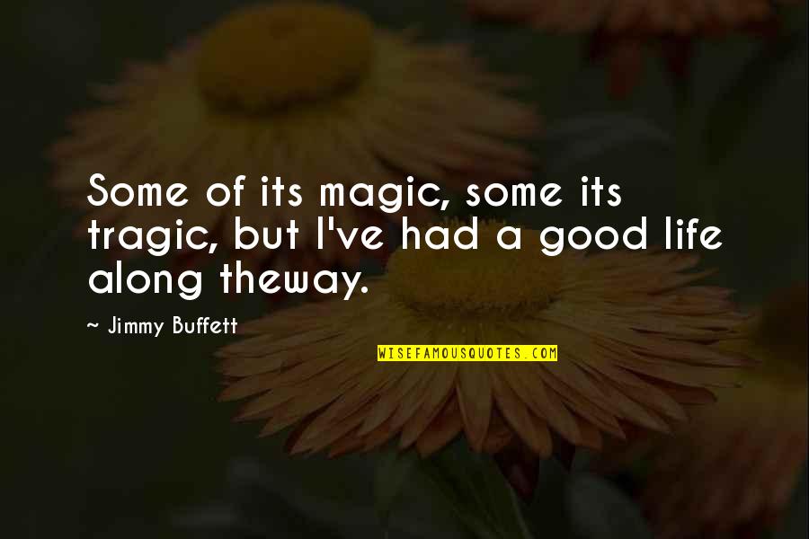 Some Life Quotes By Jimmy Buffett: Some of its magic, some its tragic, but