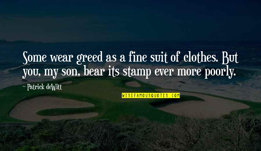 Some Life Quotes By Patrick DeWitt: Some wear greed as a fine suit of Some Life Quotes By Patrick DeWitt: Some wear greed as a fine suit of