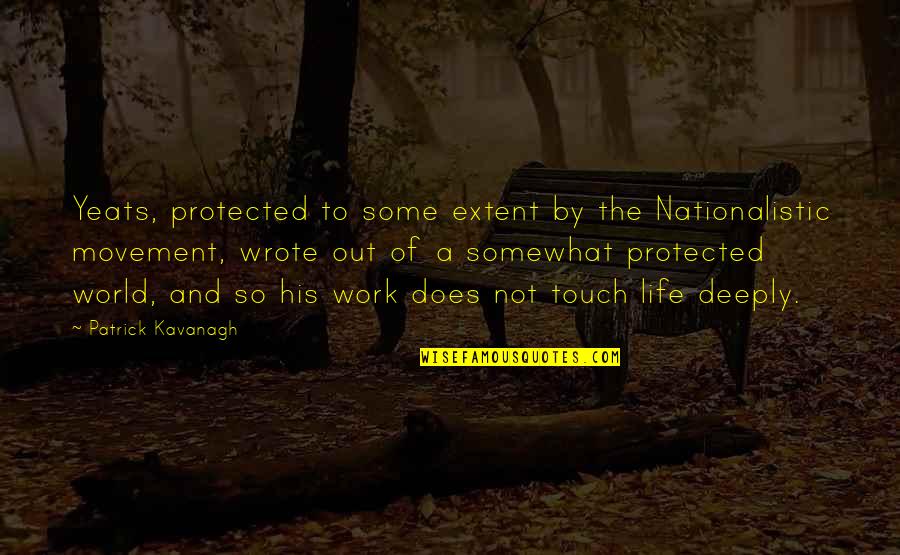 Some Life Quotes By Patrick Kavanagh: Yeats, protected to some extent by the Nationalistic Some Life Quotes By Patrick Kavanagh: Yeats, protected to some extent by the Nationalistic