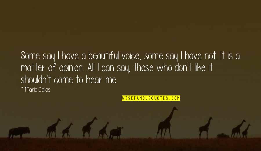 Some Like It Quotes By Maria Callas: Some say I have a beautiful voice, some