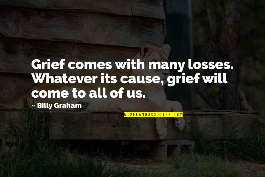 Some Losses Quotes By Billy Graham: Grief comes with many losses. Whatever its cause,