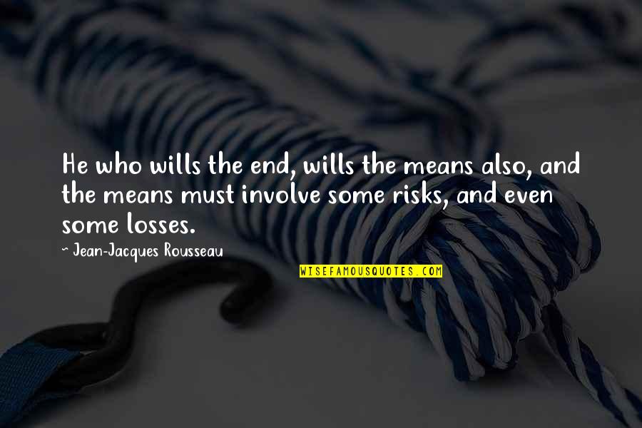 Some Losses Quotes By Jean-Jacques Rousseau: He who wills the end, wills the means Some Losses Quotes By Jean-Jacques Rousseau: He who wills the end, wills the means