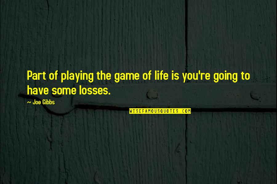 Some Losses Quotes By Joe Gibbs: Part of playing the game of life is
