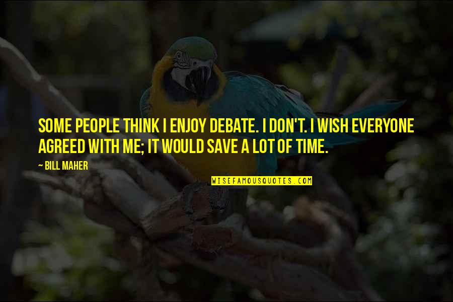Some Me Time Quotes By Bill Maher: Some people think I enjoy debate. I don't.