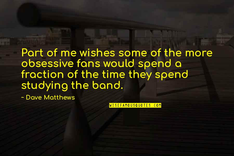 Some Me Time Quotes By Dave Matthews: Part of me wishes some of the more