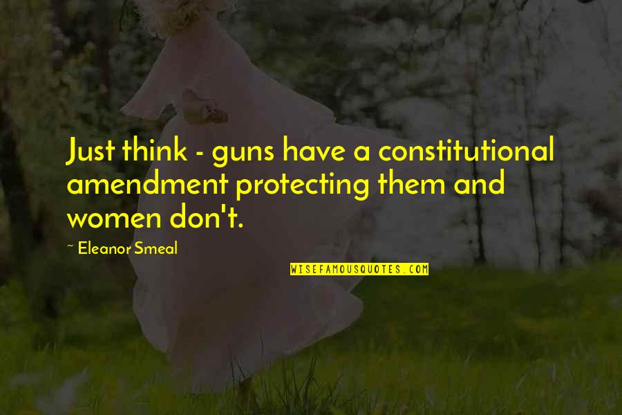 Some Meaningful Song Quotes By Eleanor Smeal: Just think - guns have a constitutional amendment