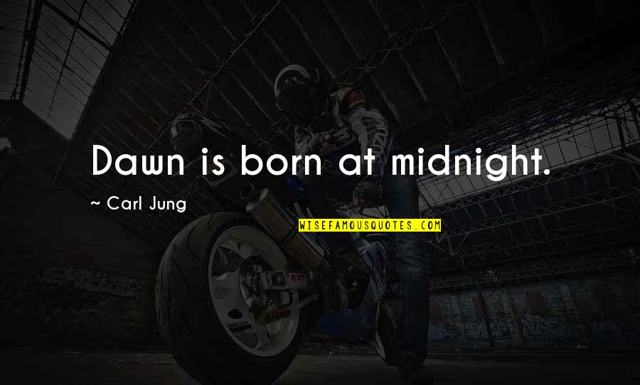 Some Midnight Quotes By Carl Jung: Dawn is born at midnight.