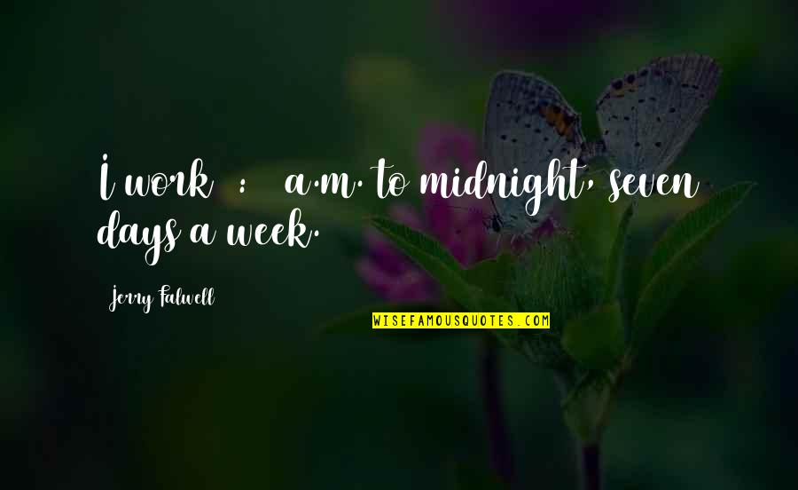 Some Midnight Quotes By Jerry Falwell: I work 6:00 a.m. to midnight, seven days