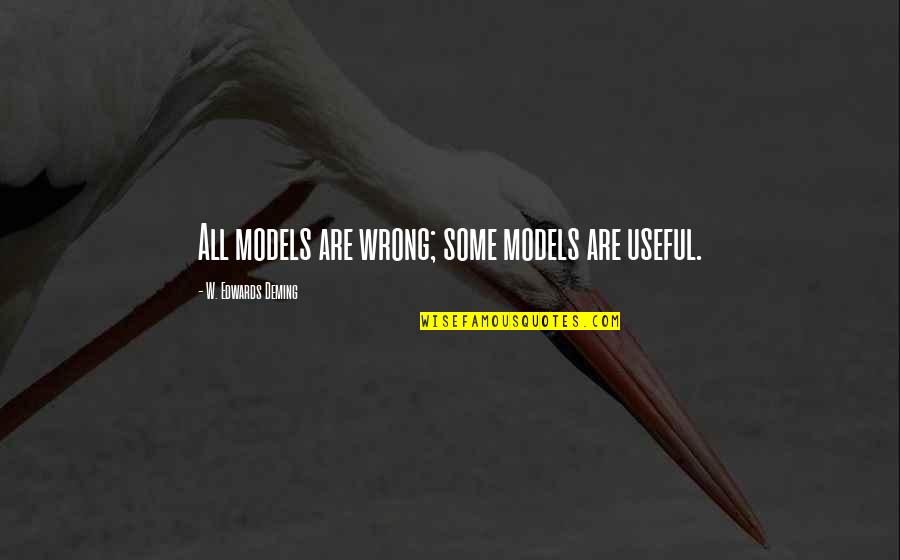 Some Models Are Useful Quotes By W. Edwards Deming: All models are wrong; some models are useful. Some Models Are Useful Quotes By W. Edwards Deming: All models are wrong; some models are useful.