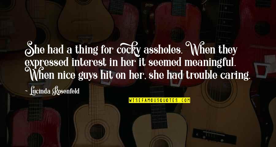 Some Nice And Meaningful Quotes By Lucinda Rosenfeld: She had a thing for cocky assholes. When
