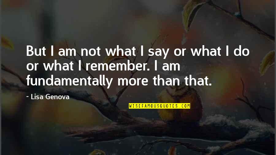 Some Nice And Short Quotes By Lisa Genova: But I am not what I say or