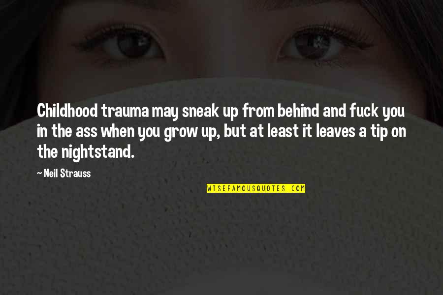 Some Nice And Short Quotes By Neil Strauss: Childhood trauma may sneak up from behind and