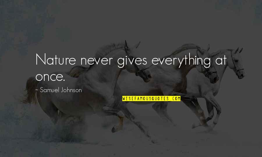 Some Nice And Short Quotes By Samuel Johnson: Nature never gives everything at once.