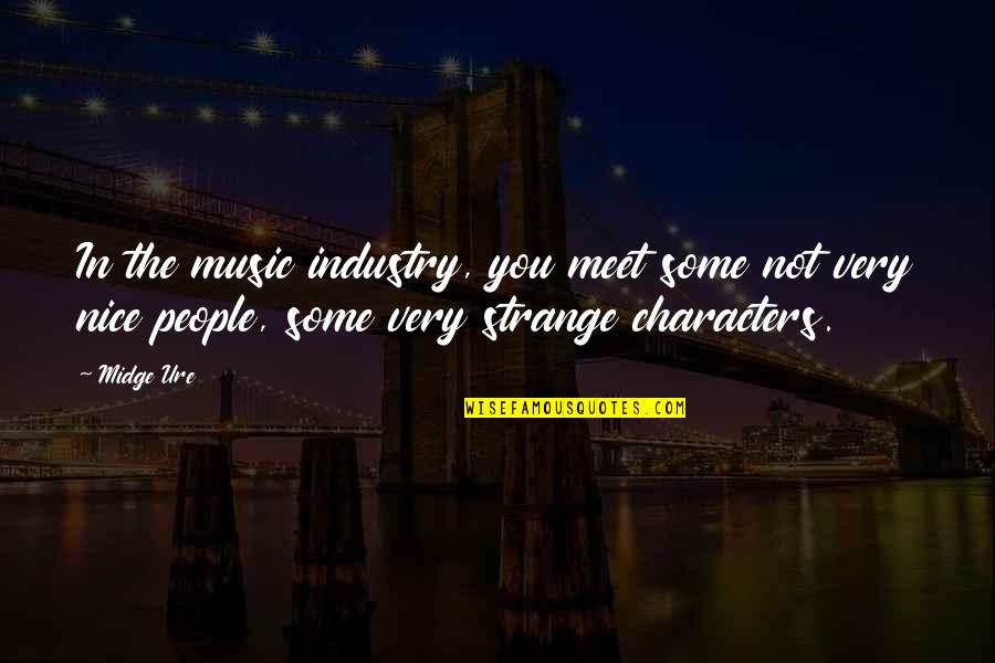 Some Nice Quotes By Midge Ure: In the music industry, you meet some not