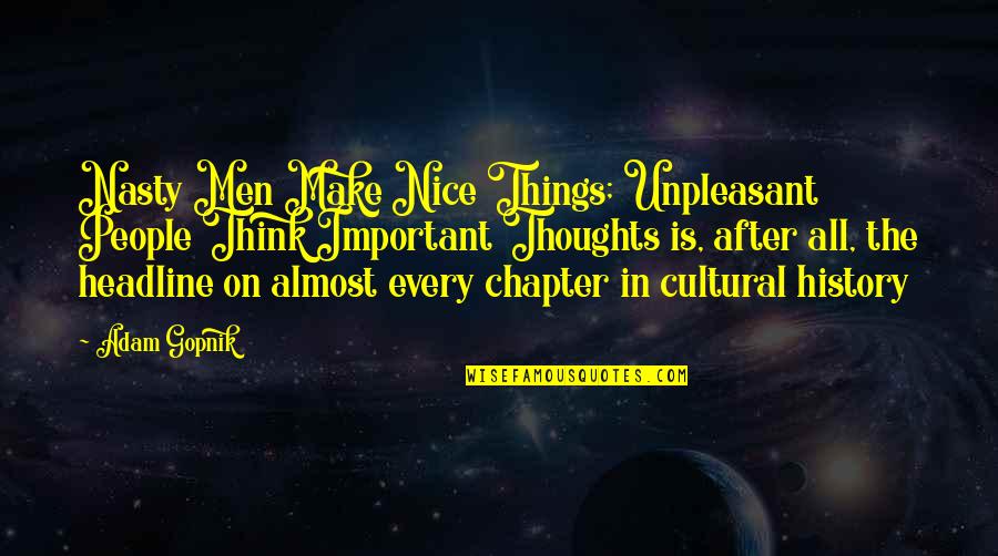 Some Nice Thoughts Quotes By Adam Gopnik: Nasty Men Make Nice Things; Unpleasant People Think