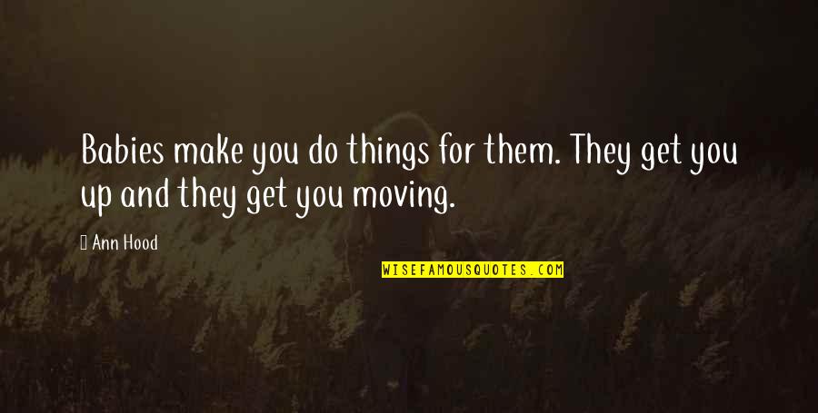 Some Nice Thoughts Quotes By Ann Hood: Babies make you do things for them. They
