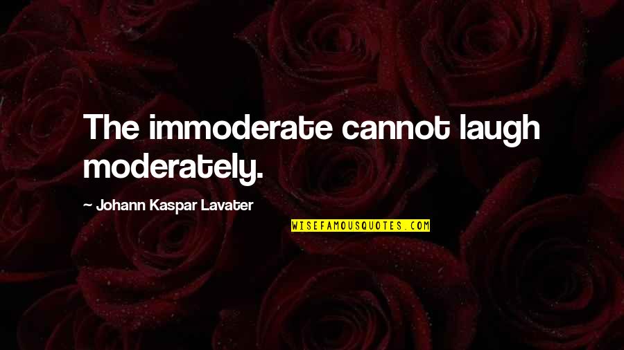 Some Nice Thoughts Quotes By Johann Kaspar Lavater: The immoderate cannot laugh moderately.