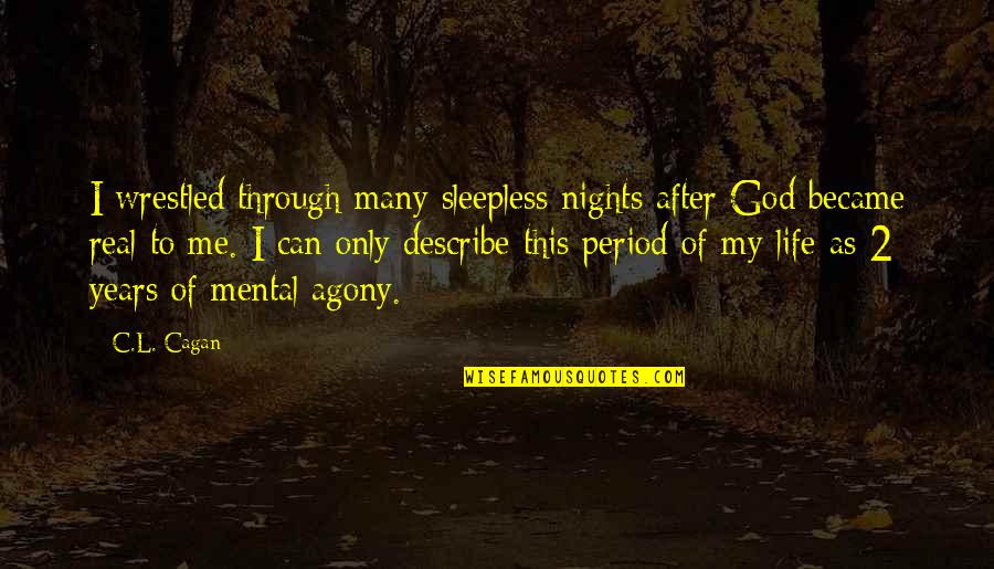 Some Nights Are Sleepless Quotes By C.L. Cagan: I wrestled through many sleepless nights after God