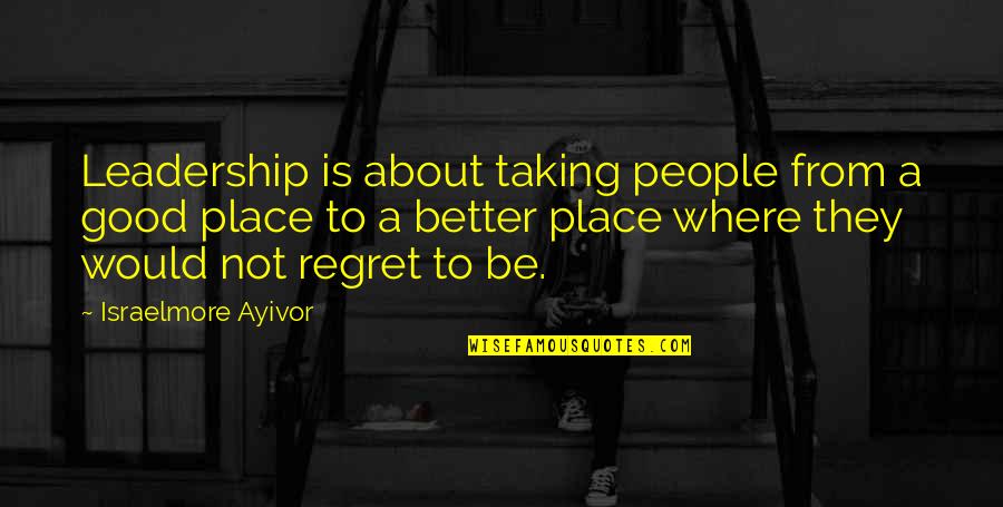 Some Of Martin Luther King Quotes By Israelmore Ayivor: Leadership is about taking people from a good Some Of Martin Luther King Quotes By Israelmore Ayivor: Leadership is about taking people from a good