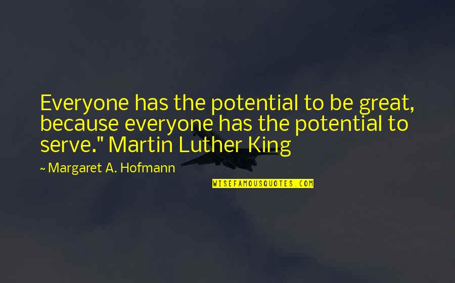 Some Of Martin Luther King Quotes By Margaret A. Hofmann: Everyone has the potential to be great, because Some Of Martin Luther King Quotes By Margaret A. Hofmann: Everyone has the potential to be great, because