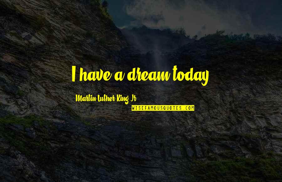 Some Of Martin Luther King Quotes By Martin Luther King Jr.: I have a dream today Some Of Martin Luther King Quotes By Martin Luther King Jr.: I have a dream today