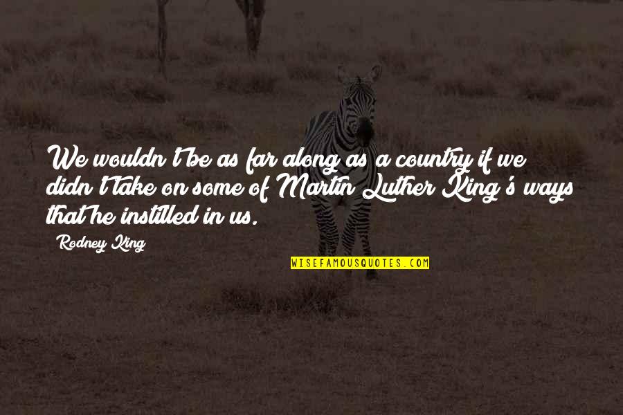 Some Of Martin Luther King Quotes By Rodney King: We wouldn't be as far along as a Some Of Martin Luther King Quotes By Rodney King: We wouldn't be as far along as a