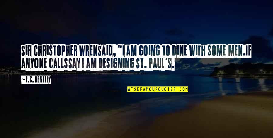 Some Of St Christopher's Quotes By E.C. Bentley: Sir Christopher WrenSaid, "I am going to dine