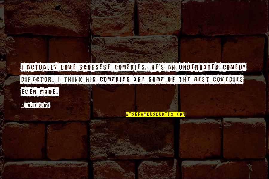 Some Of The Best Love Quotes By Julie Delpy: I actually love Scorsese comedies. He's an underrated Some Of The Best Love Quotes By Julie Delpy: I actually love Scorsese comedies. He's an underrated