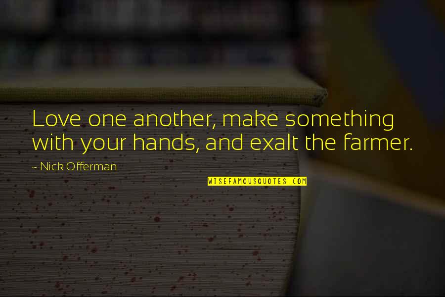 Some Of The Best Love Quotes By Nick Offerman: Love one another, make something with your hands,