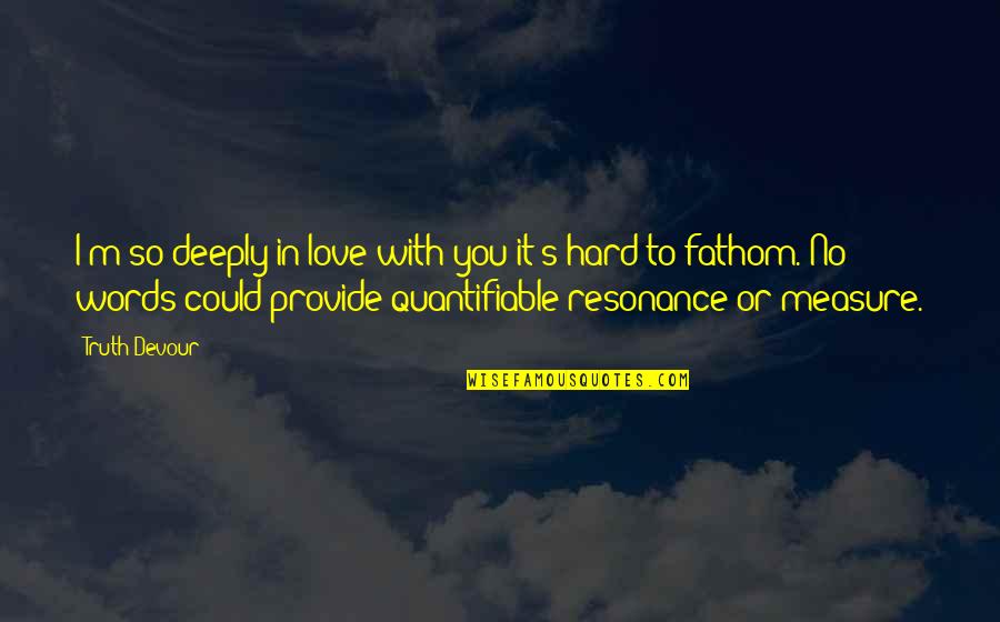 Some Of The Best Love Quotes By Truth Devour: I'm so deeply in love with you it's Some Of The Best Love Quotes By Truth Devour: I'm so deeply in love with you it's