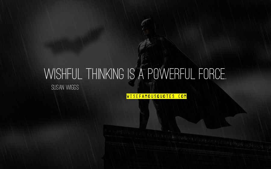 Some Of The Most Powerful Quotes By Susan Wiggs: Wishful thinking is a powerful force.