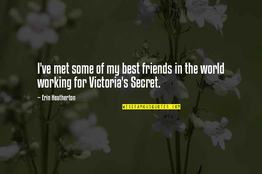 Some Of The World's Best Quotes By Erin Heatherton: I've met some of my best friends in