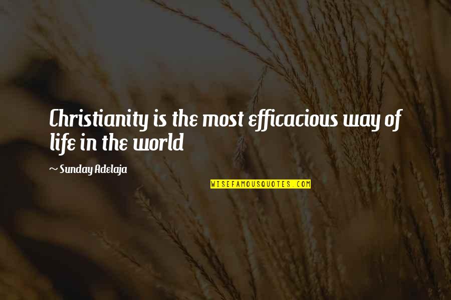 Some Of The World's Best Quotes By Sunday Adelaja: Christianity is the most efficacious way of life